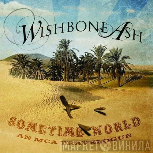  Wishbone Ash  - Sometime World: An MCA Travelogue