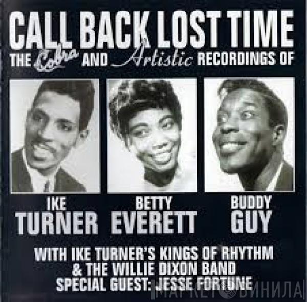 With Ike Turner , Ike Turner's Kings Of Rhythm & Betty Everett & The Willie Dixon Band Special Guest: Buddy Guy  Jesse Fortune  - Call Back Lost Time - The Cobra And Artistic Recordings Of Ike Turner, Betty Everett And Buddy Guy