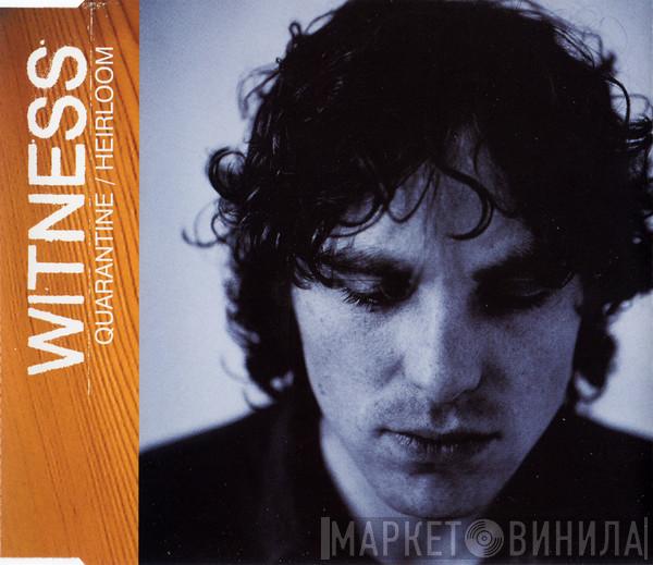  Witness  - Quarantine / Heirloom