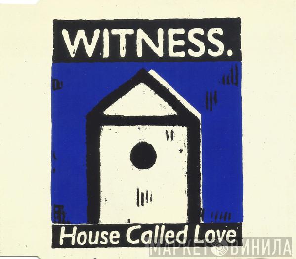 Witness  - House Called Love