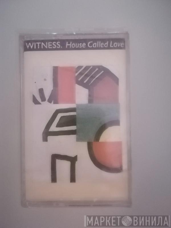 Witness  - House Called Love