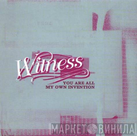 Witness - You Are All My Own Invention