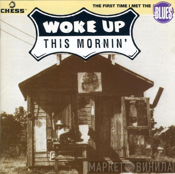 - Woke Up This Mornin'