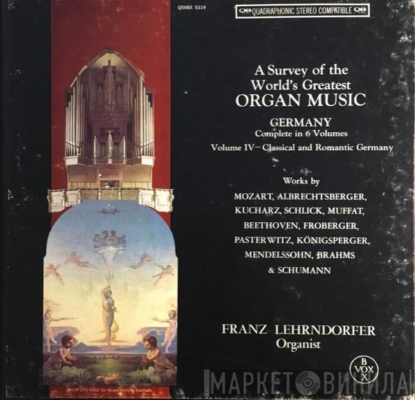 , Wolfgang Amadeus Mozart , Johann Georg Albrechtsberger , Jan Křtitel Kuchař , Arnolt Schlick , Georg Muffat , Ludwig van Beethoven , Johann Jakob Froberger , Georg von Pasterwitz , Marianus Königsperger , Felix Mendelssohn-Bartholdy & Johannes Brahms - Robert Schumann  Franz Lehrndorfer  - A Survey Of The World's Greatest Organ Music - Germany -  Complete In 6 Volumes - Volume IV - Classical And Romantic Germany