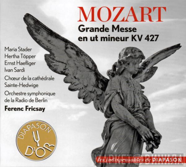 , Wolfgang Amadeus Mozart , Maria Stader , Hertha Töpper , Ernst Haefliger , Ivan Sardi , Chor Der St. Hedwigs-Kathedrale Berlin , Radio-Symphonie-Orchester Berlin  Ferenc Fricsay  - Grande Messe En Ut Mineur KV 427