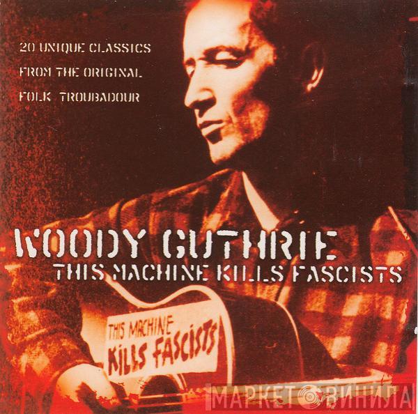 Woody Guthrie - This Machine Kills Fascists
