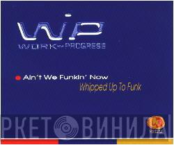 Work In Progress - Ain't We Funkin' Now / Whipped Up To Funk