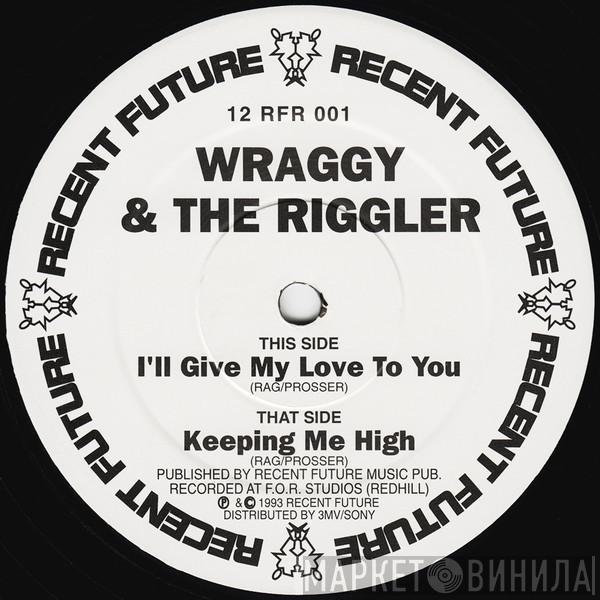 Wraggy, The Riggler - I'll Give My Love To You / Keeping Me High