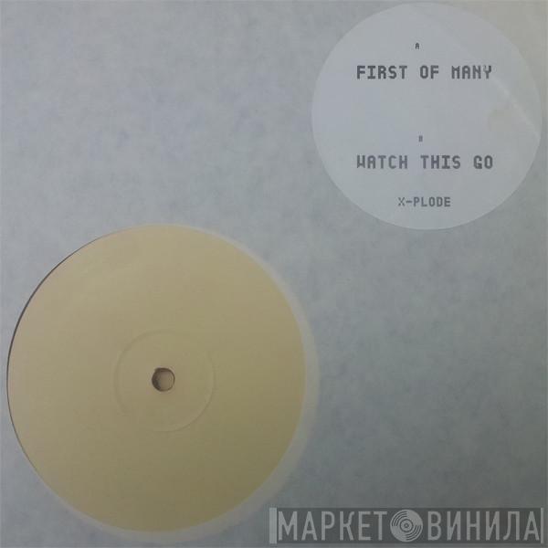  X-Plode   - First Of Many / Watch This Go