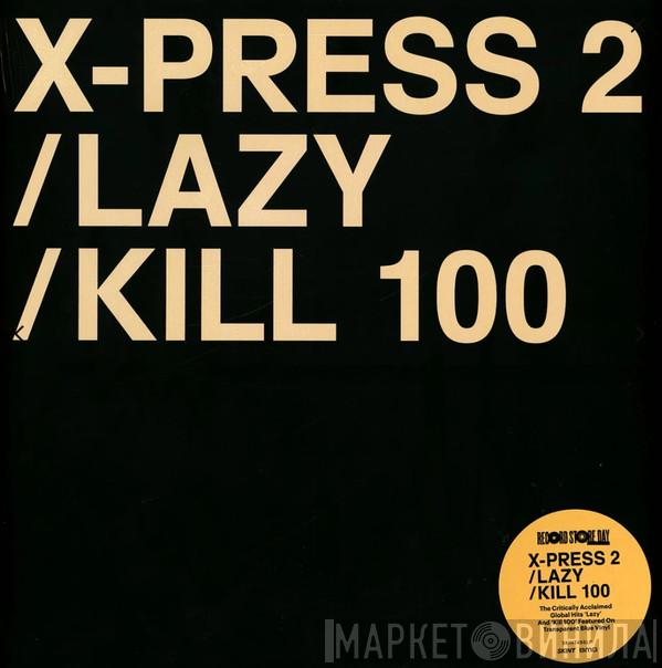  X-Press 2  - Lazy / Kill 100