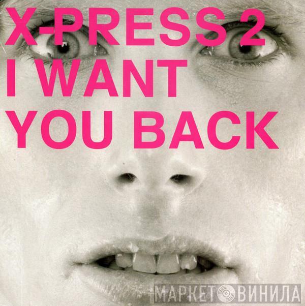 X-Press 2  - I Want You Back