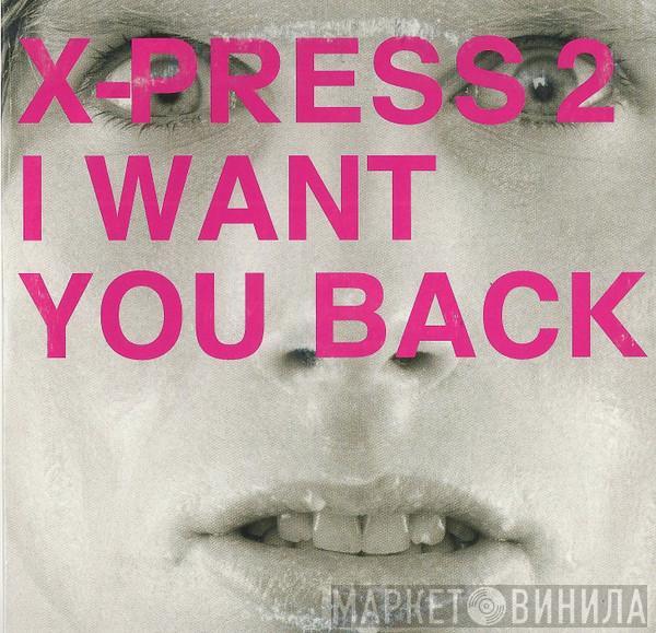 X-Press 2  - I Want You Back