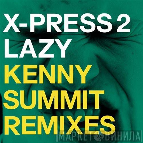  X-Press 2  - Lazy (Kenny Summit Remixes)
