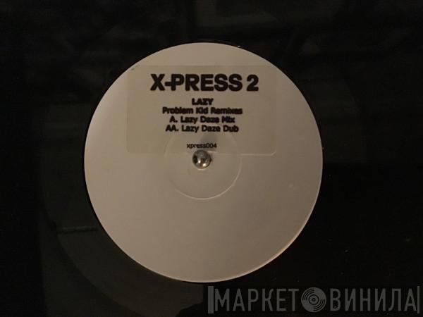  X-Press 2  - Lazy (Problem Kid Remixes)