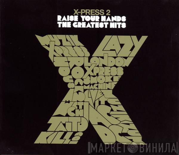 X-Press 2 - Raise Your Hands - The Greatest Hits