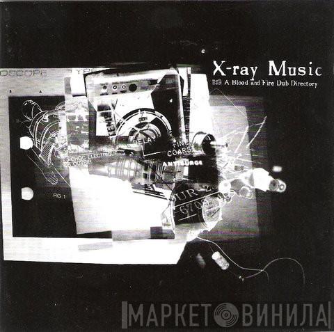  - X-Ray Music: A Blood And Fire Dub Directory
