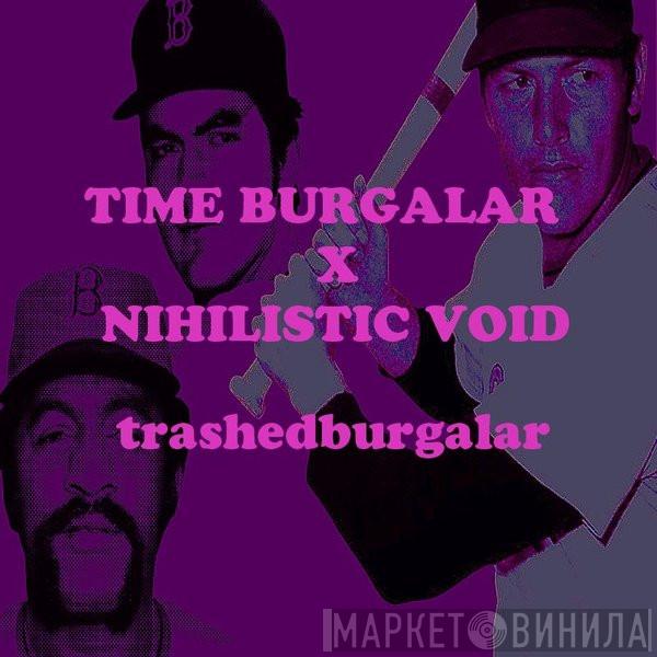 X Time Burgalar  Nihilistic Void  - Trashedburgalar