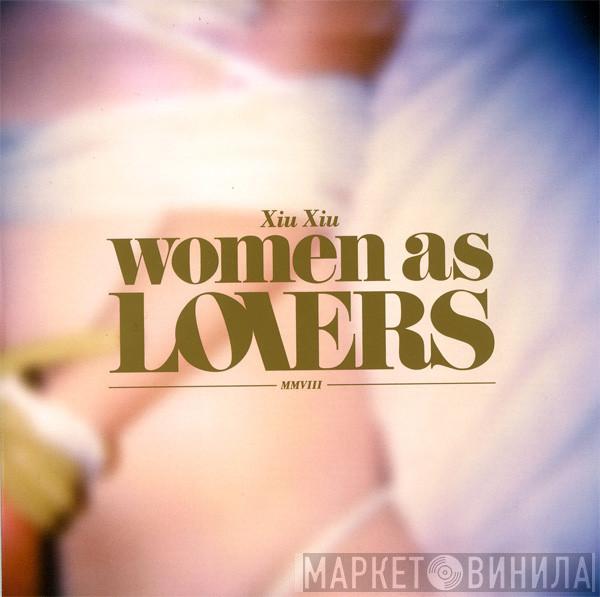  Xiu Xiu  - Women As Lovers