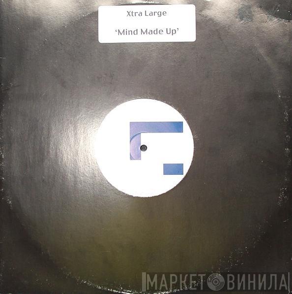 Xtra Large - Mind Made Up
