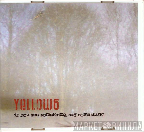  Yellow6  - If You See Something, Say Something