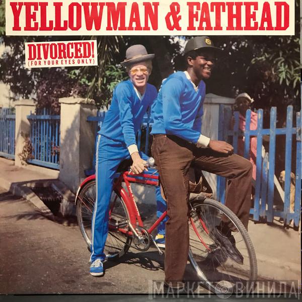  Yellowman & Fathead  - Divorced! (For Your Eyes Only)