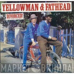 Yellowman & Fathead  - Divorced! (For Your Eyes Only)