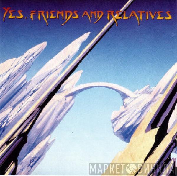 , Yes  Friends Of Yes  - Yes, Friends And Relatives