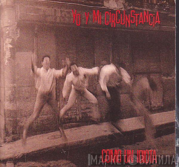 Yo Y Mi Circunstancia - Como Un Idiota