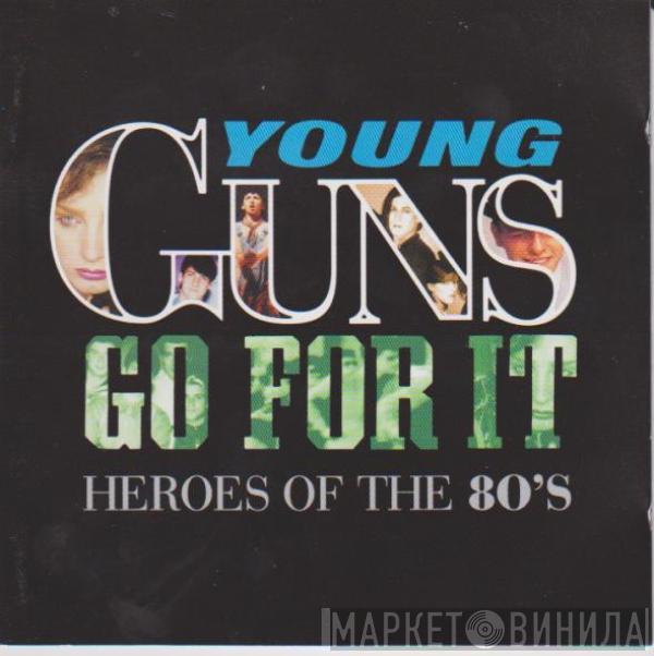  - Young Guns Go For It - Heroes Of The 80's