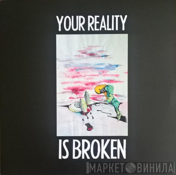  - Your Reality Is Broken
