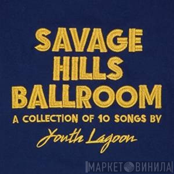 Youth Lagoon - Savage Hills Ballroom