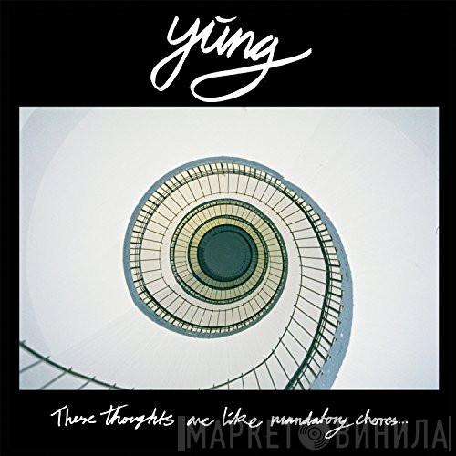  Yung   - These Thoughts Are Like Mandatory Chores...
