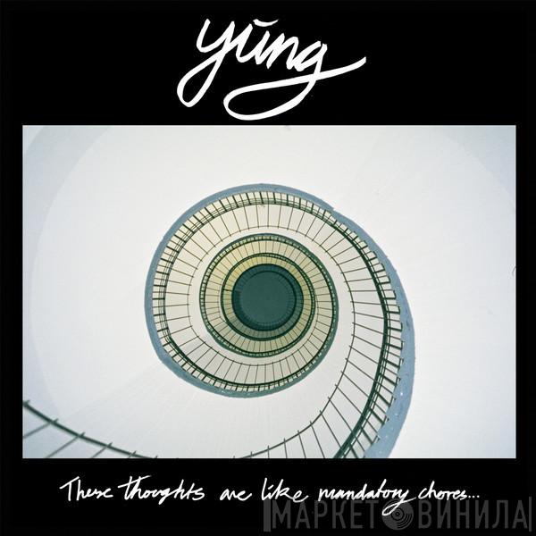  Yung   - These Thoughts Are Like Mandatory Chores...