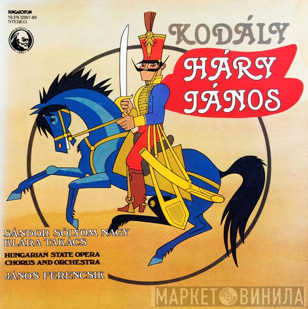 , Zoltán Kodály , Sándor Sólyom Nagy , Klára Takács And Hungarian State Opera Choir , Hungarian State Opera Orchestra  János Ferencsik  - Háry János