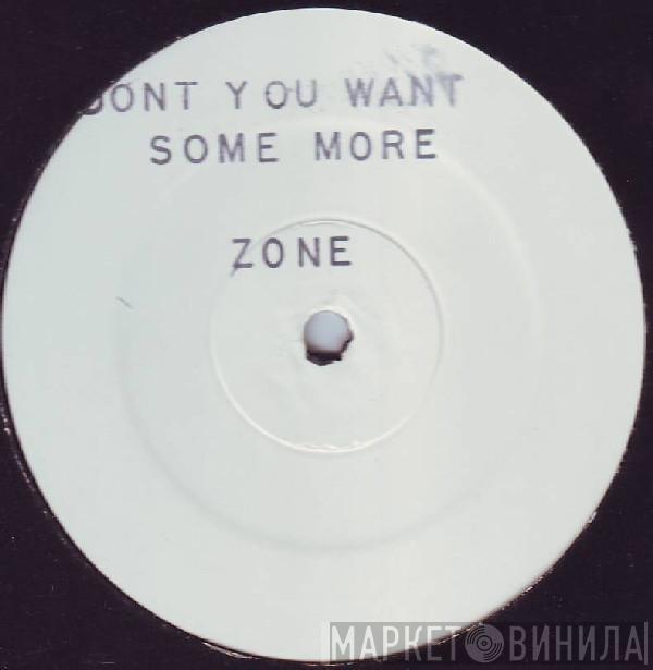 Zone - Don't You Want Some More