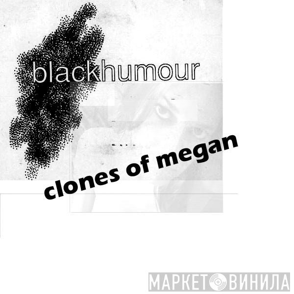  blackhumour  - Clones Of Megan