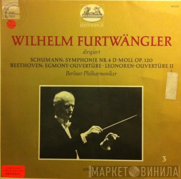 dirigiert Wilhelm Furtwängler / Robert Schumann – Ludwig van Beethoven  Berliner Philharmoniker  - Symphonie Nr. 4 D-moll Op. 120 / Egmont-Ouvertüre · Leonoren-Ouvertüre II