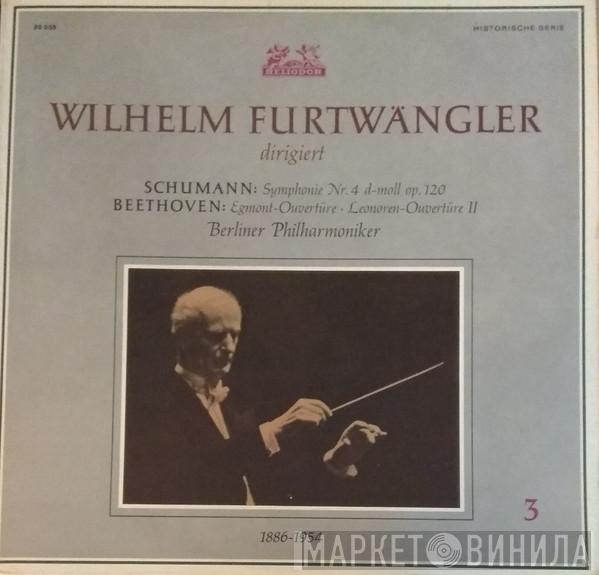 dirigiert Wilhelm Furtwängler / Robert Schumann – Ludwig van Beethoven  Berliner Philharmoniker  - Symphonie Nr. 4 D-moll Op. 120 / Egmont-Ouvertüre · Leonoren-Ouvertüre II
