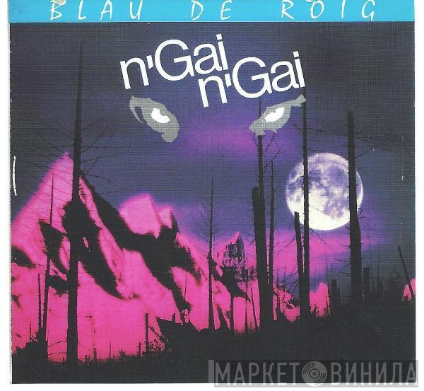 n'gai n'gai - Blau De Roig