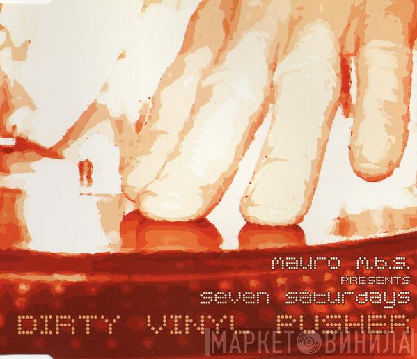 presents Mauro M.B.S.  Seven Saturdays  - Dirty Vinyl Pusher