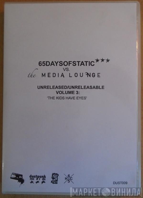 vs. 65daysofstatic  The Media Lounge  - Unreleased/Unreleasable Volume 3: 'The Kids Have Eyes'