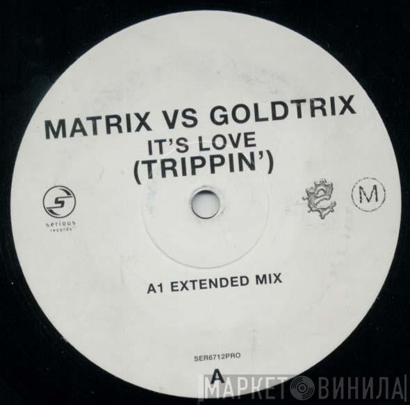 vs Matrix  Goldtrix  - It's Love (Trippin')