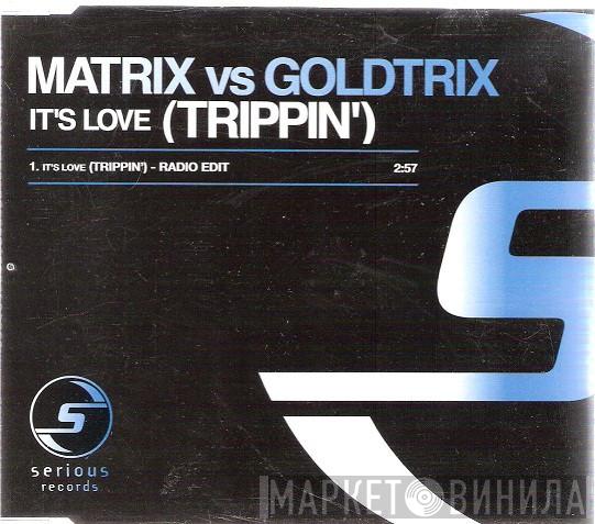 vs Matrix  Goldtrix  - It's Love (Trippin')
