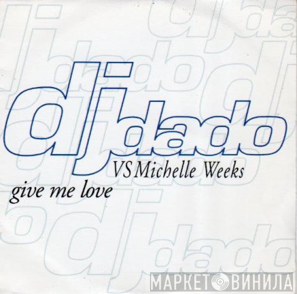vs. DJ Dado  Michelle Weeks  - Give Me Love