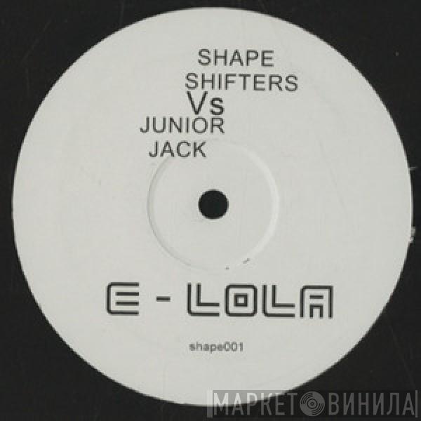 vs. Shapeshifters  Junior Jack  - E-Lola
