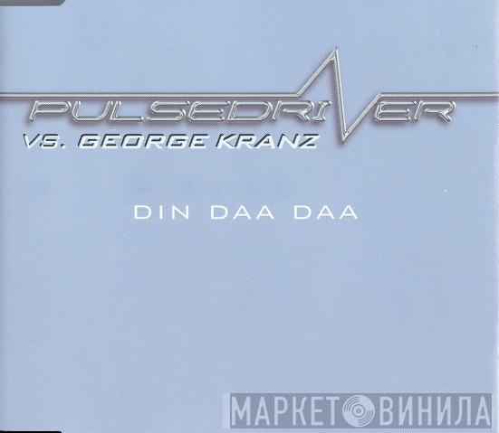 vs. Pulsedriver  George Kranz  - Din Daa Daa