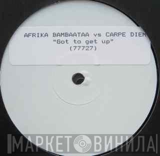 vs. Afrika Bambaataa  Carpe Diem  - Got To Get Up