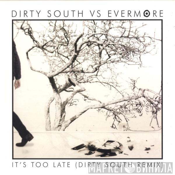 vs. Dirty South   Evermore  - It's Too Late (Dirty South Remix)