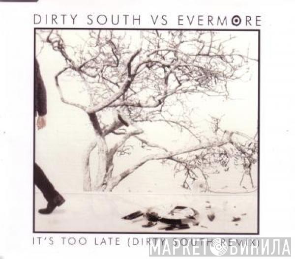 vs. Dirty South   Evermore  - It's Too Late (Dirty South Remix)