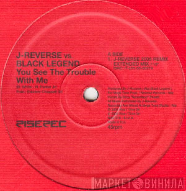 vs. J Reverse  Black Legend  - You See The Trouble With Me